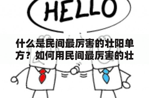 什么是民间最厉害的壮阳单方？如何用民间最厉害的壮阳单方泡酒？