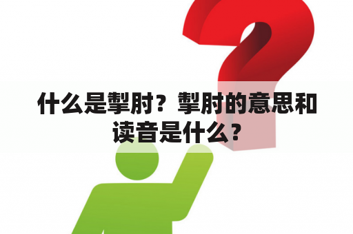 什么是掣肘？掣肘的意思和读音是什么？