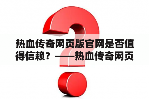 热血传奇网页版官网是否值得信赖？——热血传奇网页版，热血传奇网页版官网