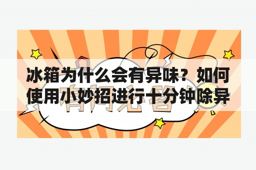 冰箱为什么会有异味？如何使用小妙招进行十分钟除异味？