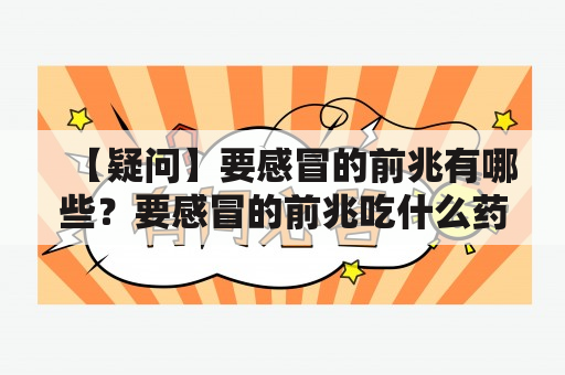 【疑问】要感冒的前兆有哪些？要感冒的前兆吃什么药？