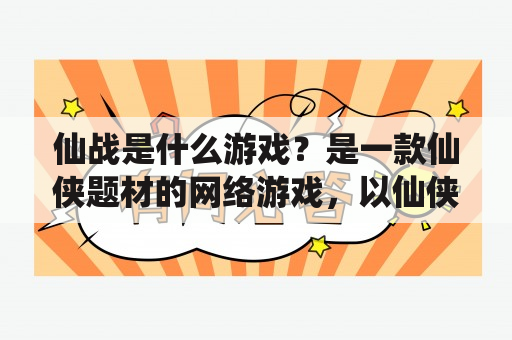 仙战是什么游戏？是一款仙侠题材的网络游戏，以仙侠为主题，玩家扮演各具特色的仙侠人物，通过修炼和战斗逐渐成长，体验梦幻般的奇妙世界。