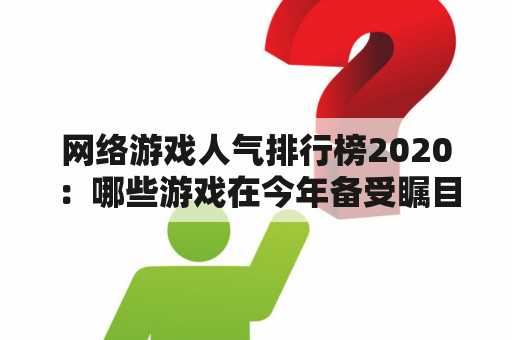 网络游戏人气排行榜2020：哪些游戏在今年备受瞩目？