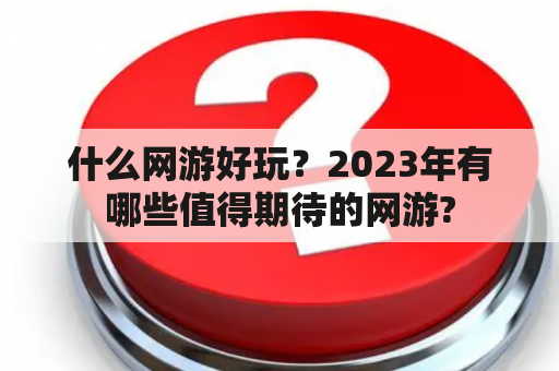 什么网游好玩？2023年有哪些值得期待的网游?