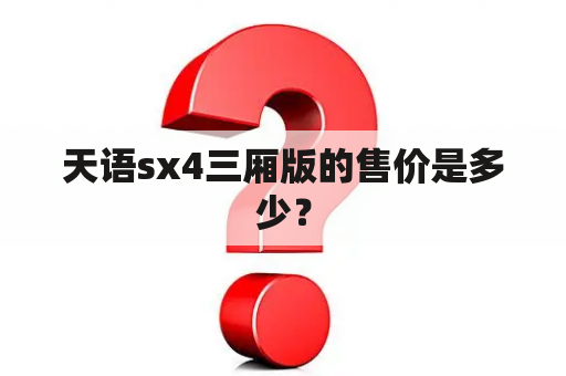 天语sx4三厢版的售价是多少？