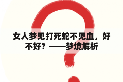 女人梦见打死蛇不见血，好不好？——梦境解析