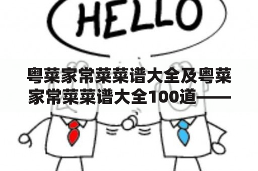 粤菜家常菜菜谱大全及粤菜家常菜菜谱大全100道——如何在家轻松做出100道地道粤菜家常菜？