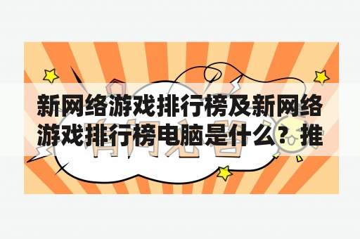 新网络游戏排行榜及新网络游戏排行榜电脑是什么？推荐几款好玩的新网络游戏排行榜电脑游戏？