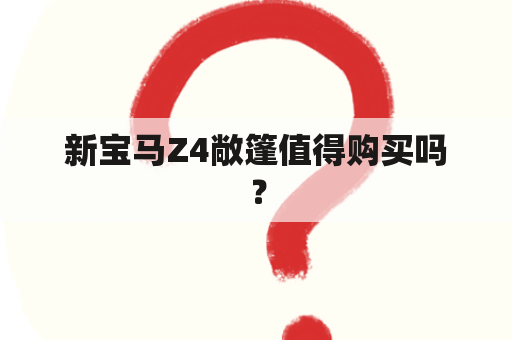 新宝马Z4敞篷值得购买吗？