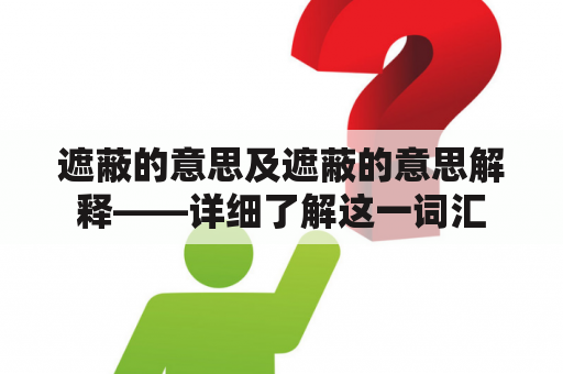 遮蔽的意思及遮蔽的意思解释——详细了解这一词汇