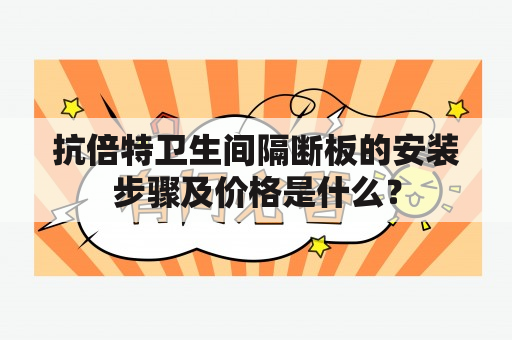 抗倍特卫生间隔断板的安装步骤及价格是什么？