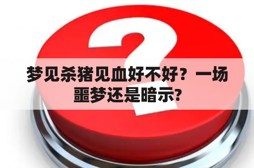 梦见杀猪见血好不好？一场噩梦还是暗示?