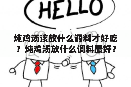 炖鸡汤该放什么调料才好吃？炖鸡汤放什么调料最好？