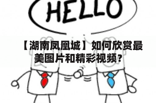 【湖南凤凰城】如何欣赏最美图片和精彩视频？