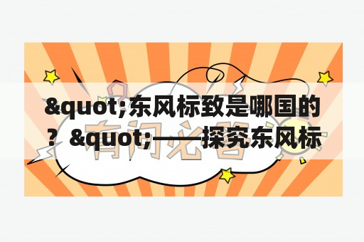 "东风标致是哪国的？"——探究东风标致的国籍以及品牌特色