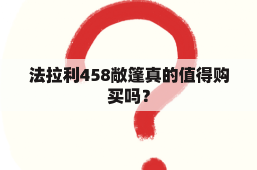 法拉利458敞篷真的值得购买吗？