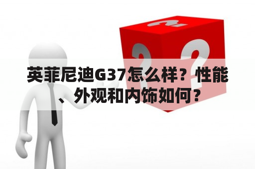 英菲尼迪G37怎么样？性能、外观和内饰如何？