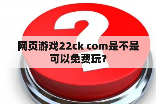 网页游戏22ck com是不是可以免费玩？