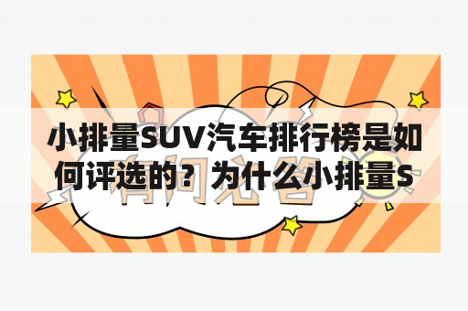 小排量SUV汽车排行榜是如何评选的？为什么小排量SUV越来越受欢迎？如何选择一款适合自己的小排量SUV呢？