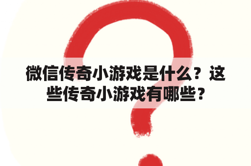 微信传奇小游戏是什么？这些传奇小游戏有哪些？