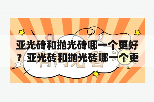 亚光砖和抛光砖哪一个更好？亚光砖和抛光砖哪一个更好一点？