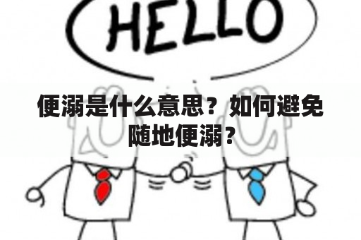 便溺是什么意思？如何避免随地便溺？