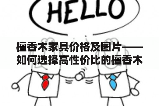 檀香木家具价格及图片——如何选择高性价比的檀香木家具？