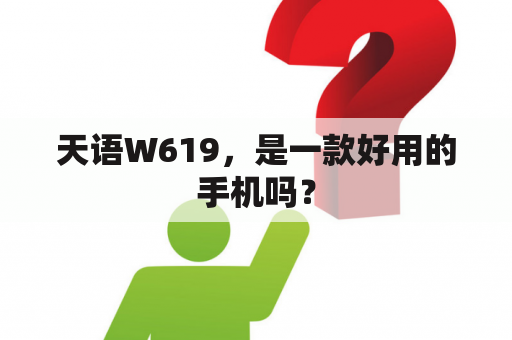 天语W619，是一款好用的手机吗？