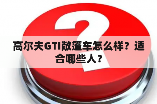 高尔夫GTI敞篷车怎么样？适合哪些人？