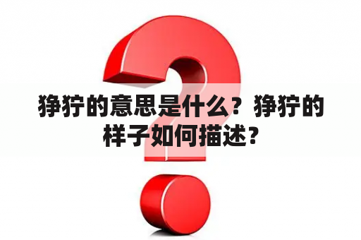 狰狞的意思是什么？狰狞的样子如何描述？