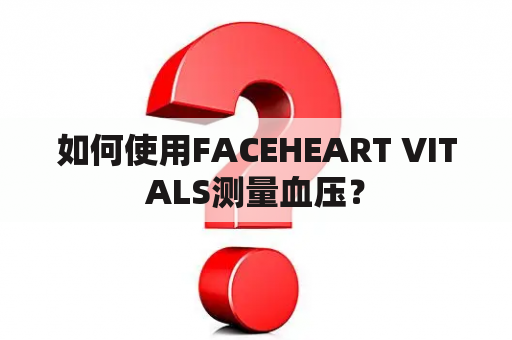 如何使用FACEHEART VITALS测量血压？