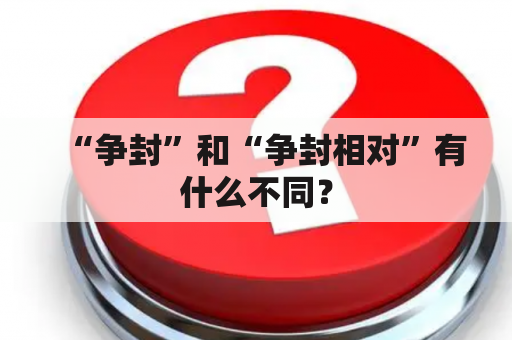 “争封”和“争封相对”有什么不同？