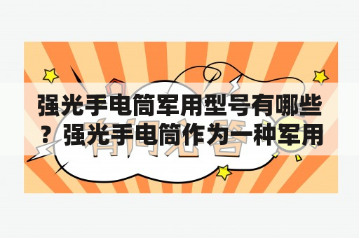 强光手电筒军用型号有哪些？强光手电筒作为一种军用装备，在夜间作战和野外探险中都十分实用，不仅便于观察环境，还可以照明，保证安全。在市场上有很多款式的强光手电筒军用型号，下面就为大家介绍几种。