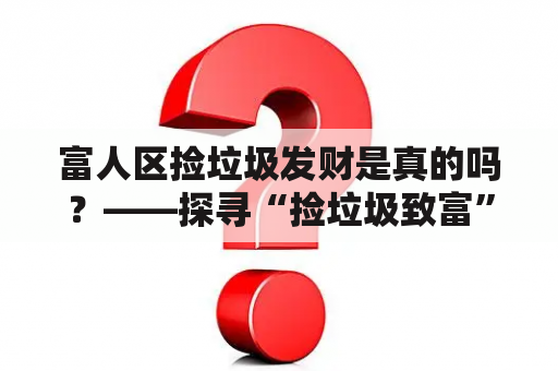 富人区捡垃圾发财是真的吗？——探寻“捡垃圾致富”传说的真相