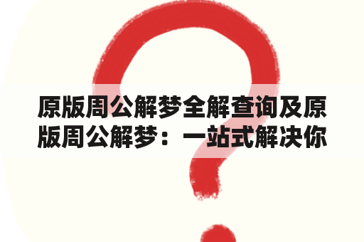 原版周公解梦全解查询及原版周公解梦：一站式解决你的梦境疑惑