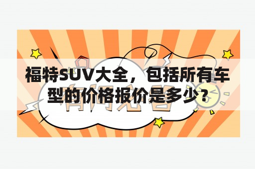 福特SUV大全，包括所有车型的价格报价是多少？