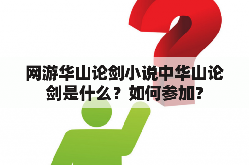 网游华山论剑小说中华山论剑是什么？如何参加？