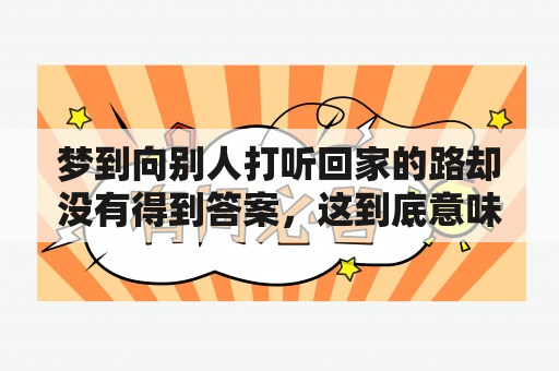 梦到向别人打听回家的路却没有得到答案，这到底意味着什么？