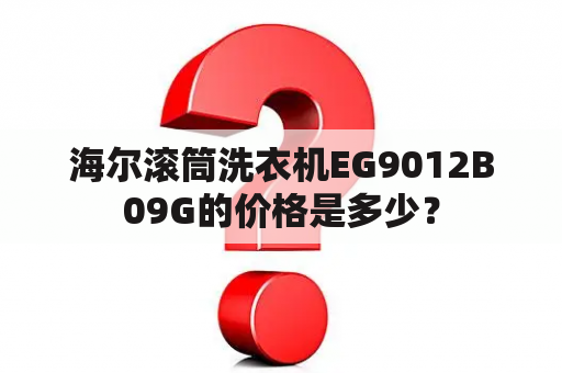 海尔滚筒洗衣机EG9012B09G的价格是多少？