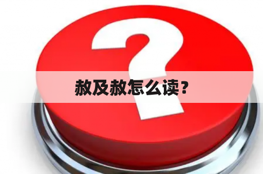 赦及赦怎么读？