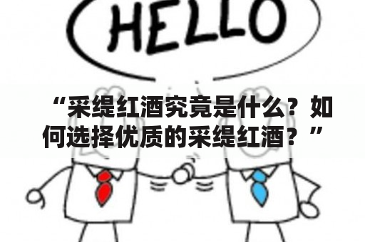 “采缇红酒究竟是什么？如何选择优质的采缇红酒？”——对采缇及采缇红酒的疑问