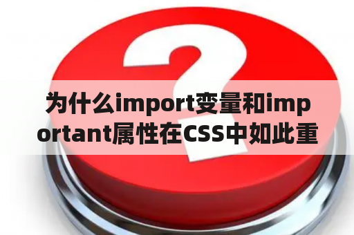 为什么import变量和important属性在CSS中如此重要？