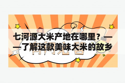 七河源大米产地在哪里？——了解这款美味大米的故乡