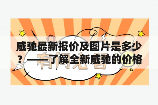 威驰最新报价及图片是多少？——了解全新威驰的价格和外观