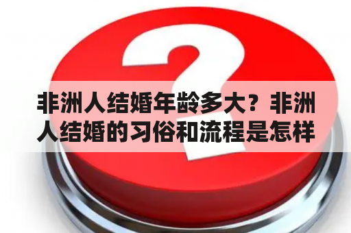 非洲人结婚年龄多大？非洲人结婚的习俗和流程是怎样的？