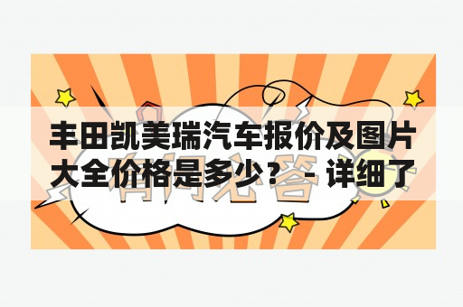 丰田凯美瑞汽车报价及图片大全价格是多少？ - 详细了解丰田凯美瑞