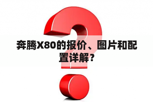 奔腾X80的报价、图片和配置详解？