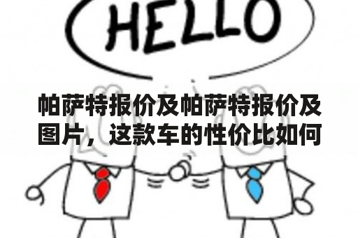 帕萨特报价及帕萨特报价及图片，这款车的性价比如何？