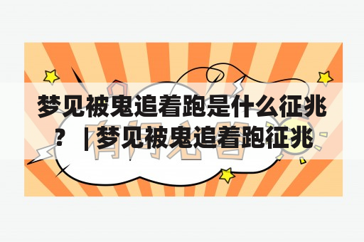 梦见被鬼追着跑是什么征兆？ | 梦见被鬼追着跑征兆