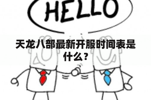 天龙八部最新开服时间表是什么？